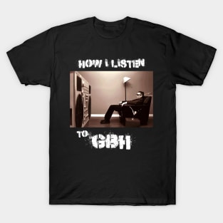 how i listen gbh T-Shirt